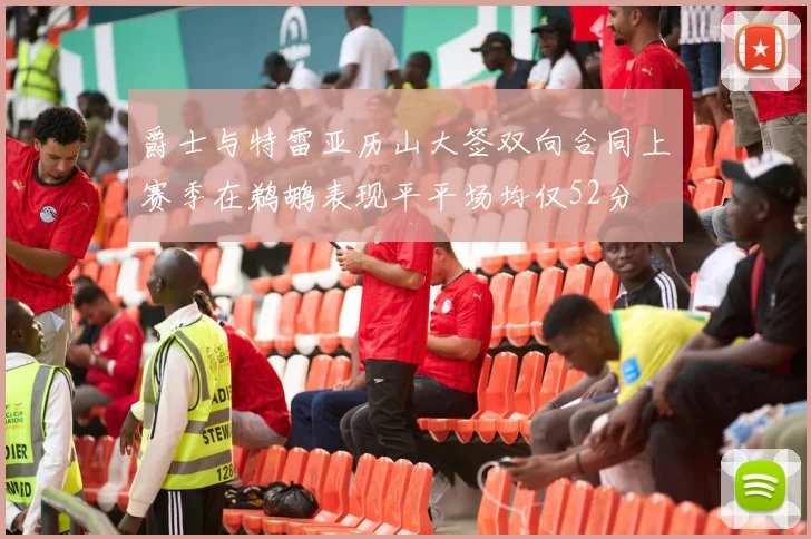 爵士与特雷亚历山大签双向合同上赛季在鹈鹕表现平平场均仅52分